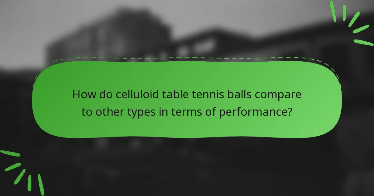 How do celluloid table tennis balls compare to other types in terms of performance?