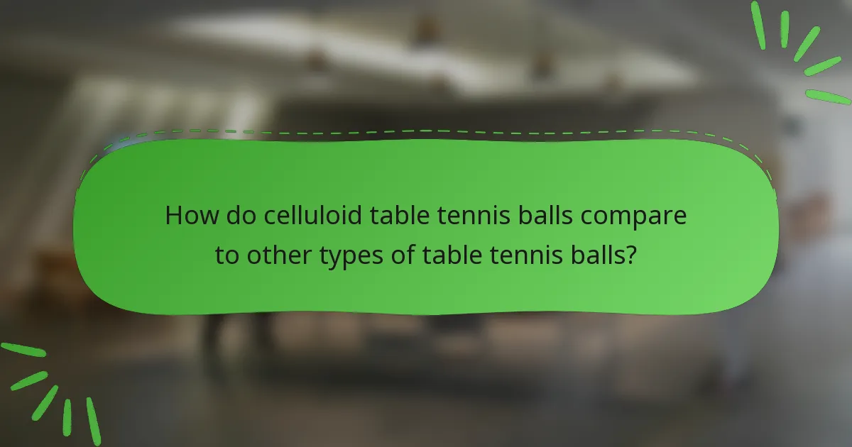 How do celluloid table tennis balls compare to other types of table tennis balls?