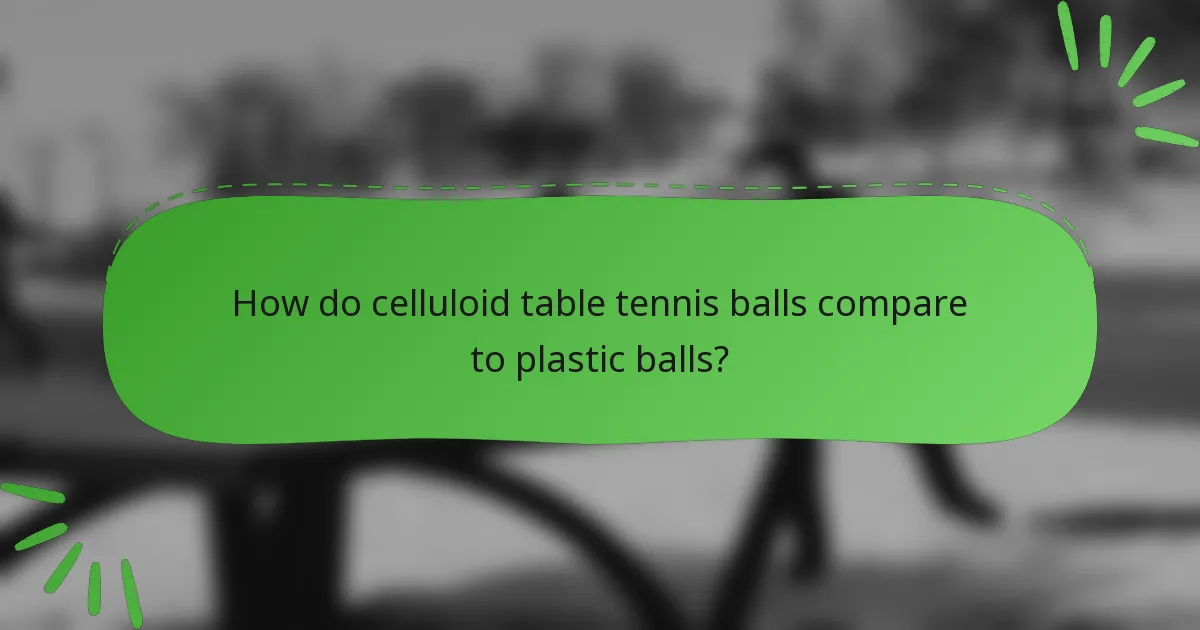 How do celluloid table tennis balls compare to plastic balls?