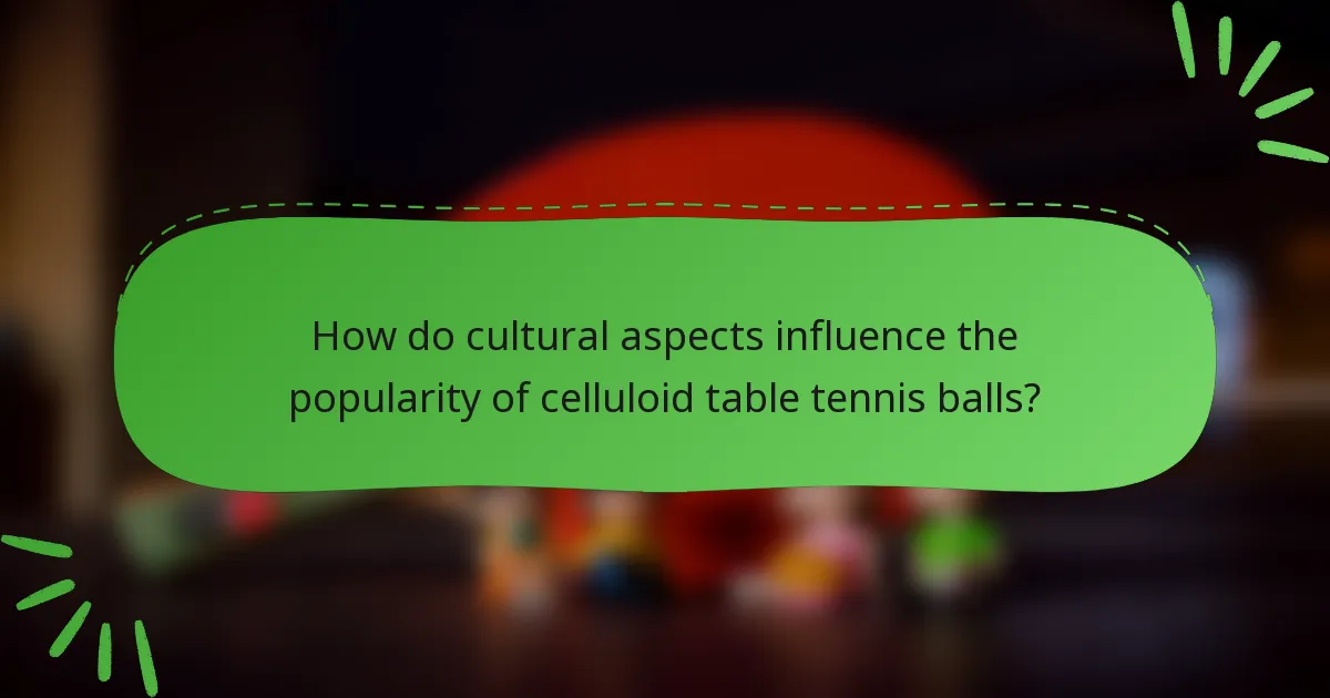 How do cultural aspects influence the popularity of celluloid table tennis balls?