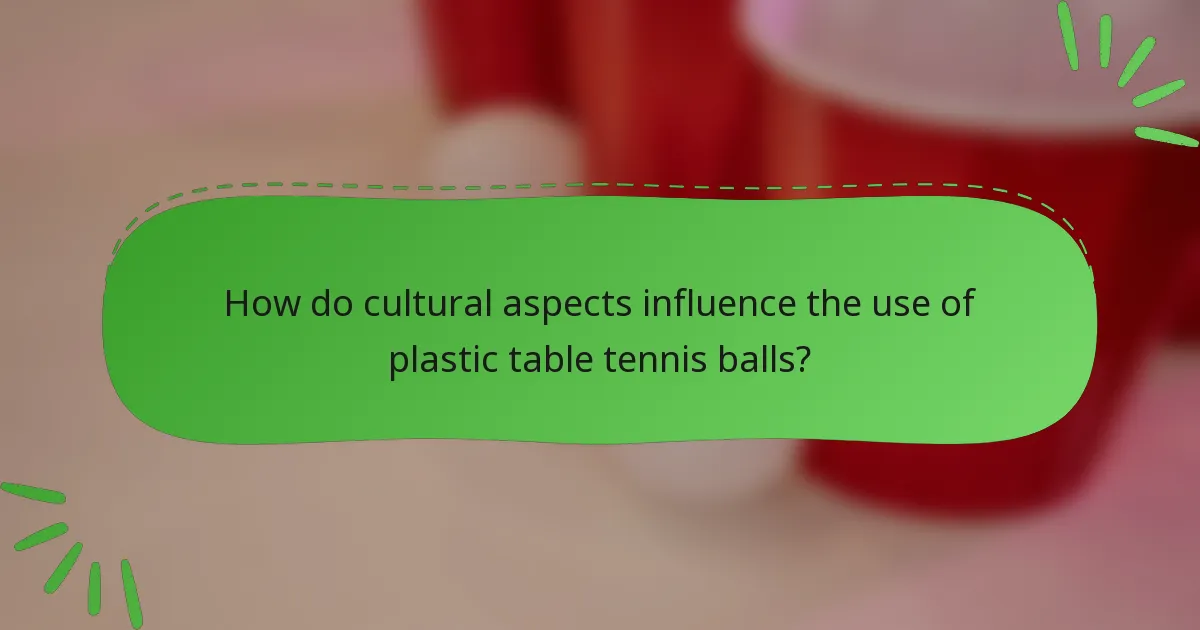 How do cultural aspects influence the use of plastic table tennis balls?
