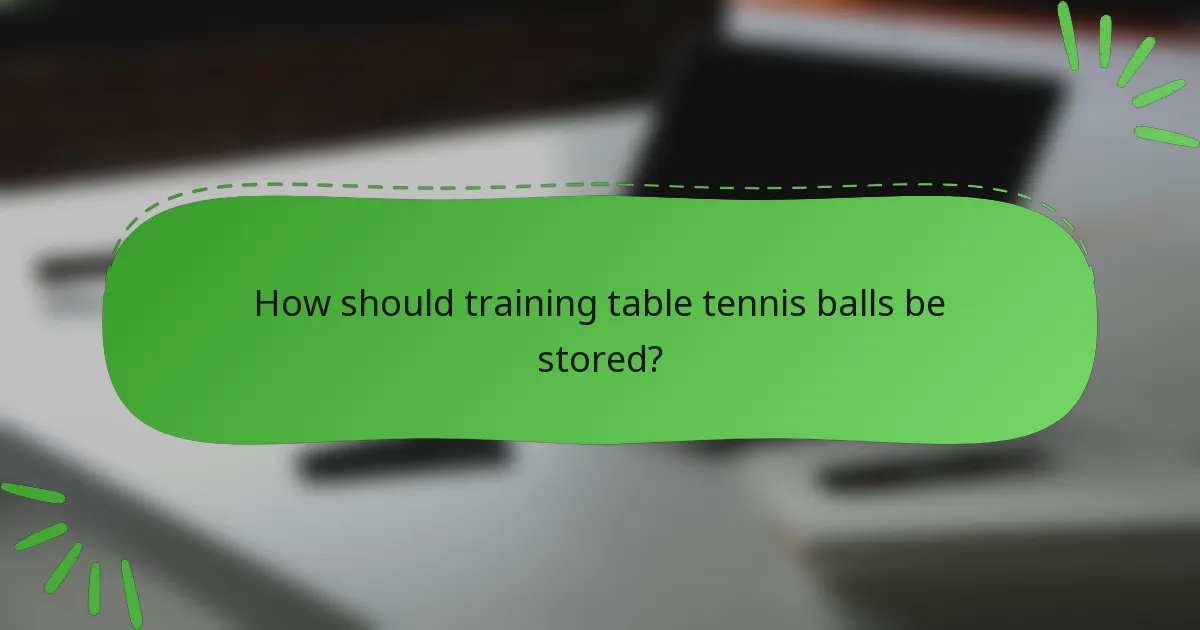 How should training table tennis balls be stored?