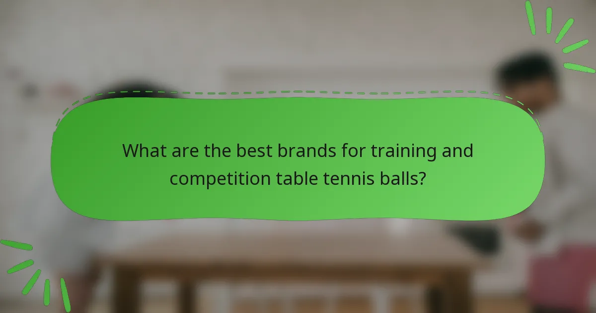 What are the best brands for training and competition table tennis balls?