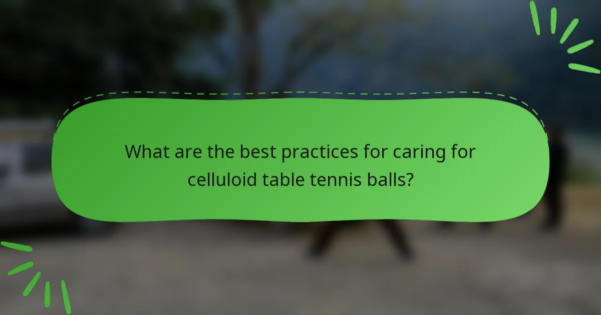 What are the best practices for caring for celluloid table tennis balls?