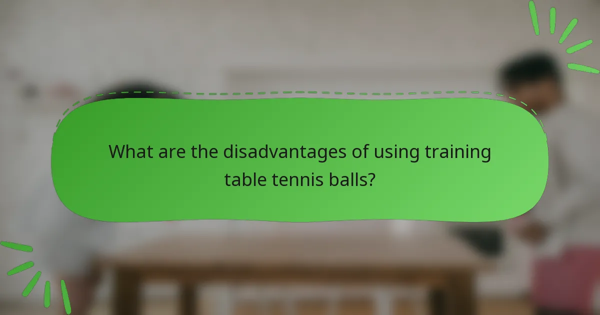What are the disadvantages of using training table tennis balls?