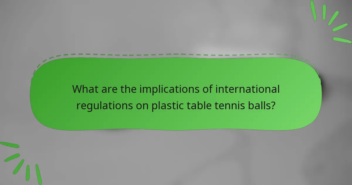 What are the implications of international regulations on plastic table tennis balls?
