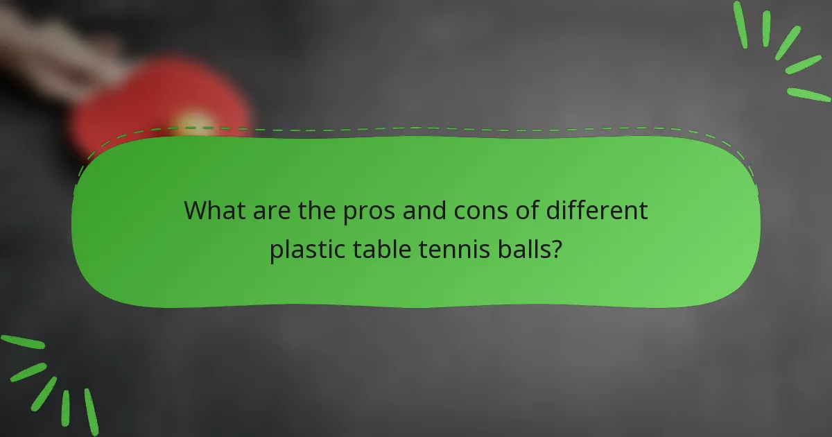 What are the pros and cons of different plastic table tennis balls?