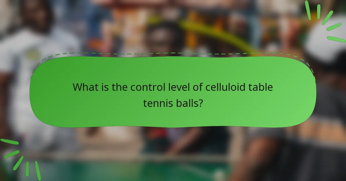 What is the control level of celluloid table tennis balls?