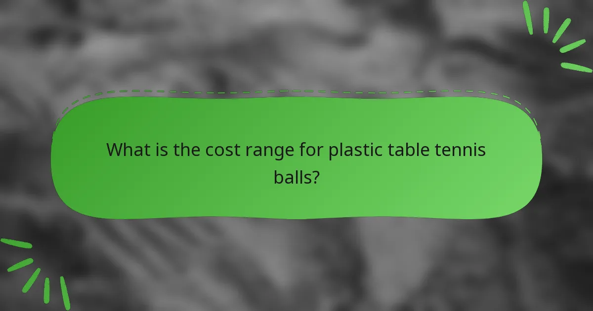 What is the cost range for plastic table tennis balls?