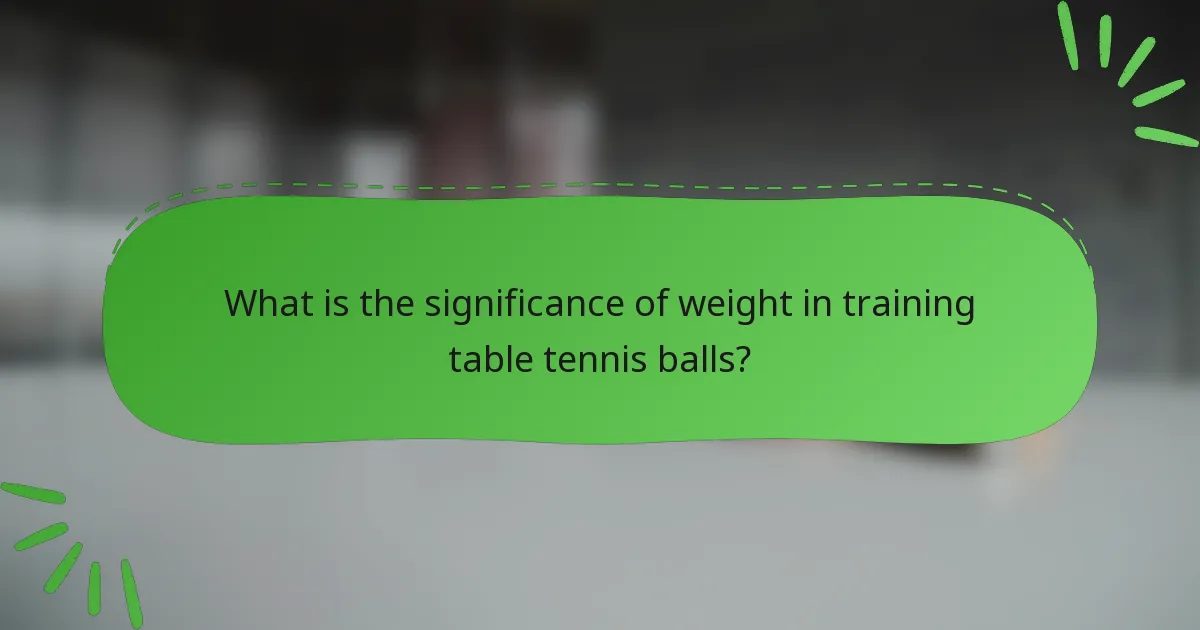 What is the significance of weight in training table tennis balls?