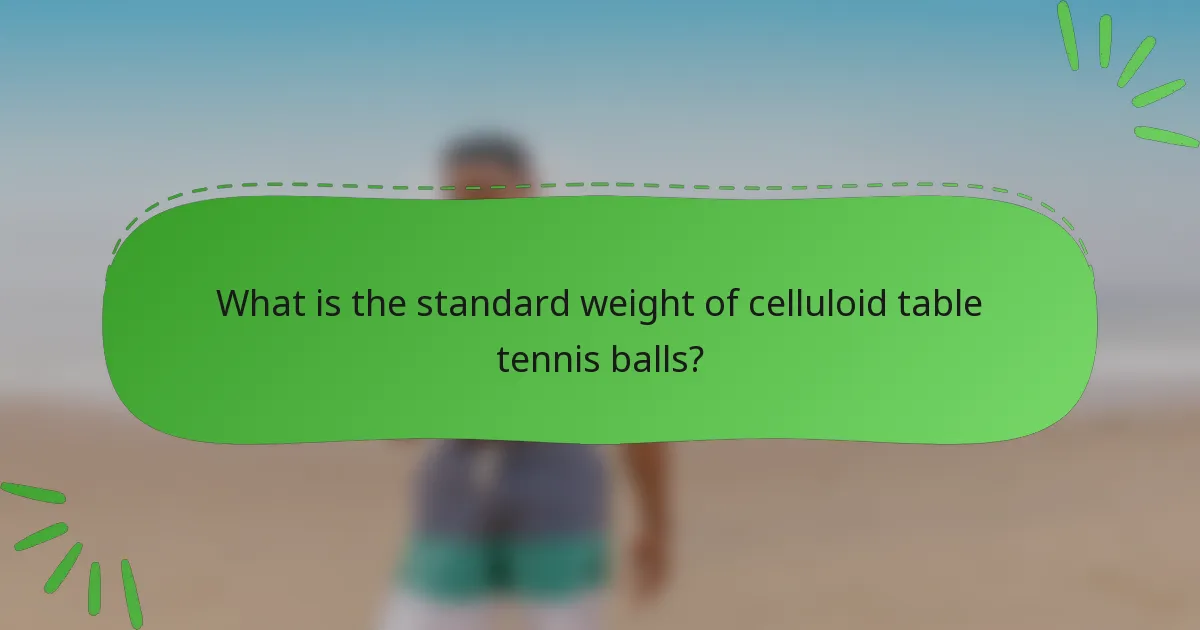 What is the standard weight of celluloid table tennis balls?