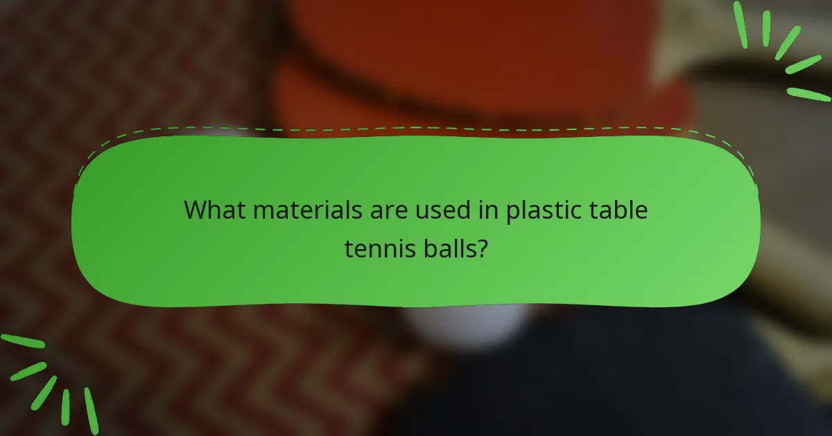 What materials are used in plastic table tennis balls?