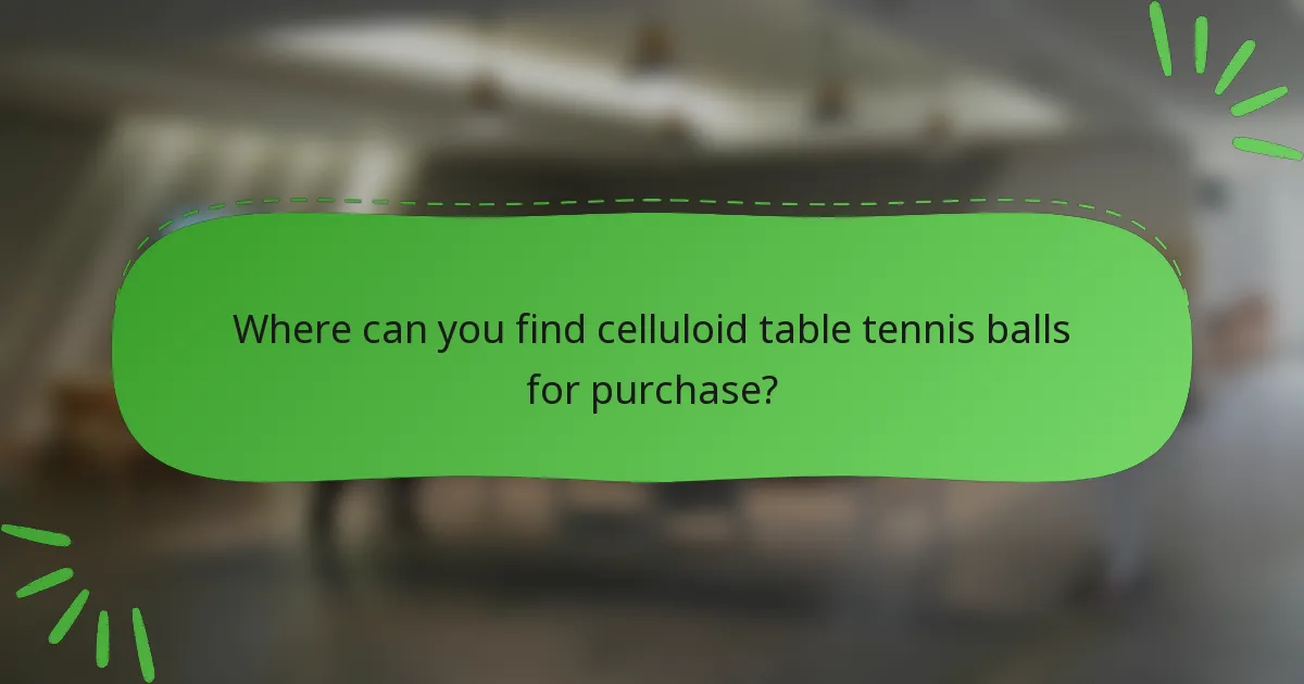 Where can you find celluloid table tennis balls for purchase?