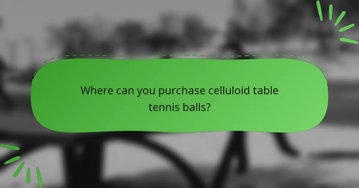 Where can you purchase celluloid table tennis balls?