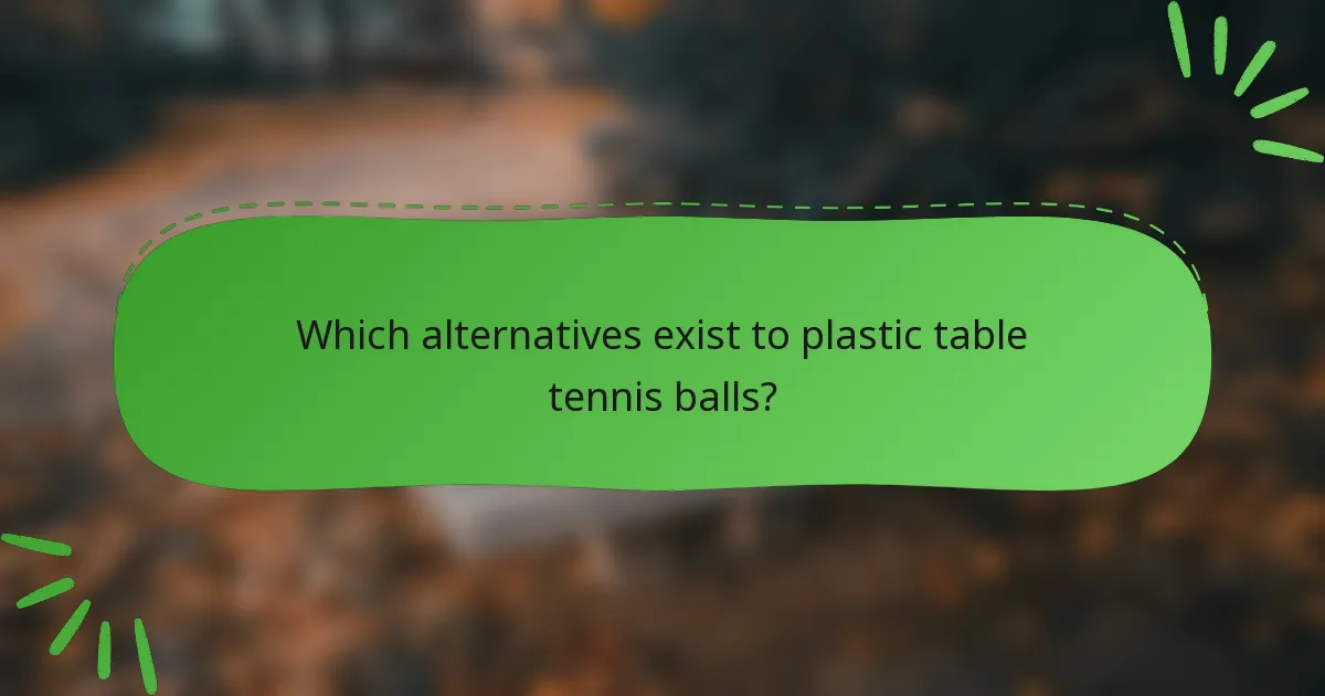 Which alternatives exist to plastic table tennis balls?