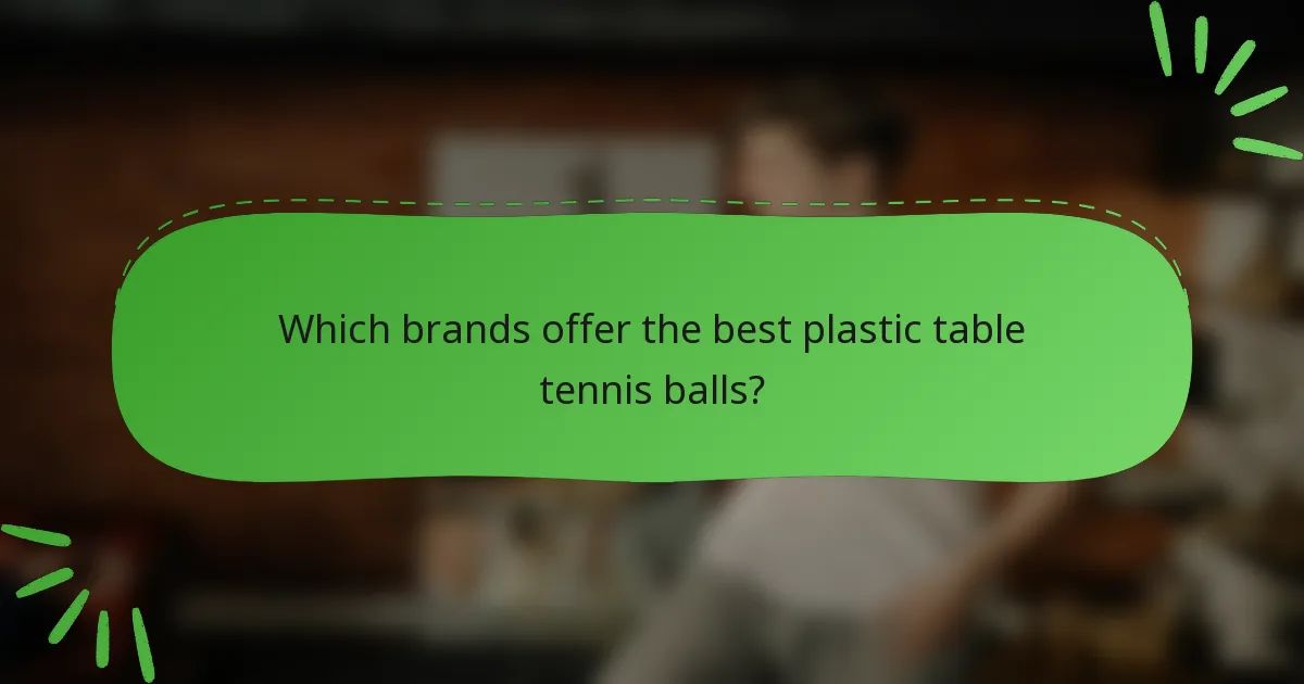 Which brands offer the best plastic table tennis balls?