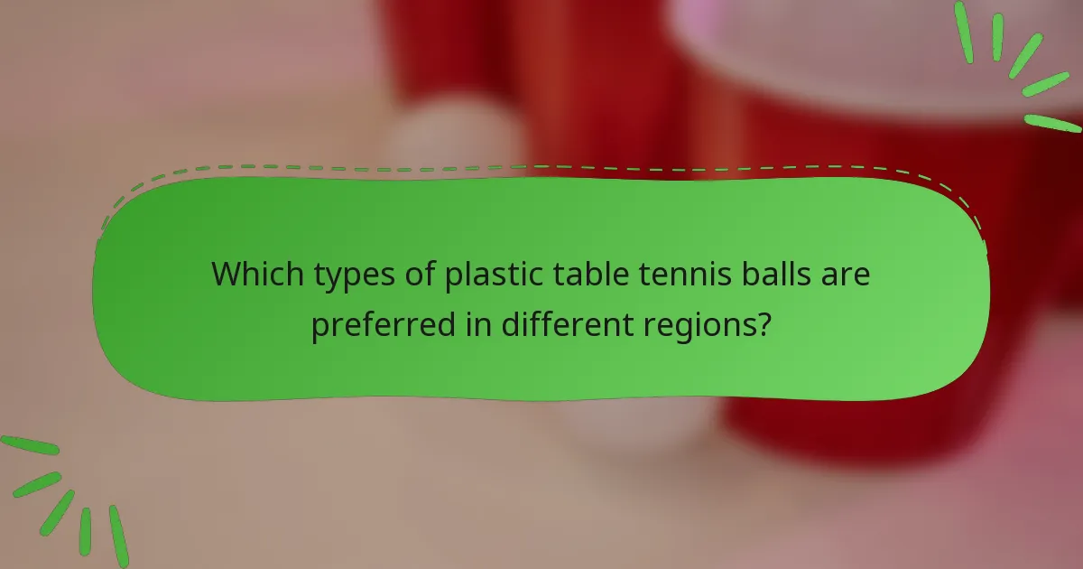 Which types of plastic table tennis balls are preferred in different regions?